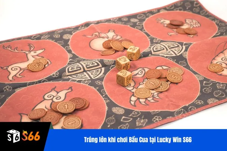 Trúng lớn khi chơi Bầu Cua tại Lucky Win S66