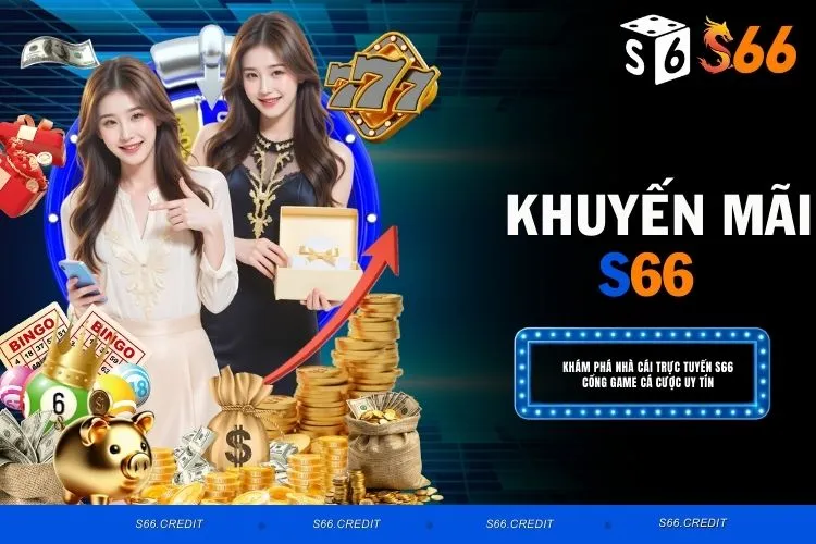 Khuyến Mãi S66 Đang Chờ Bạn Với Hàng Loạt Quà Tặng Hấp Dẫn